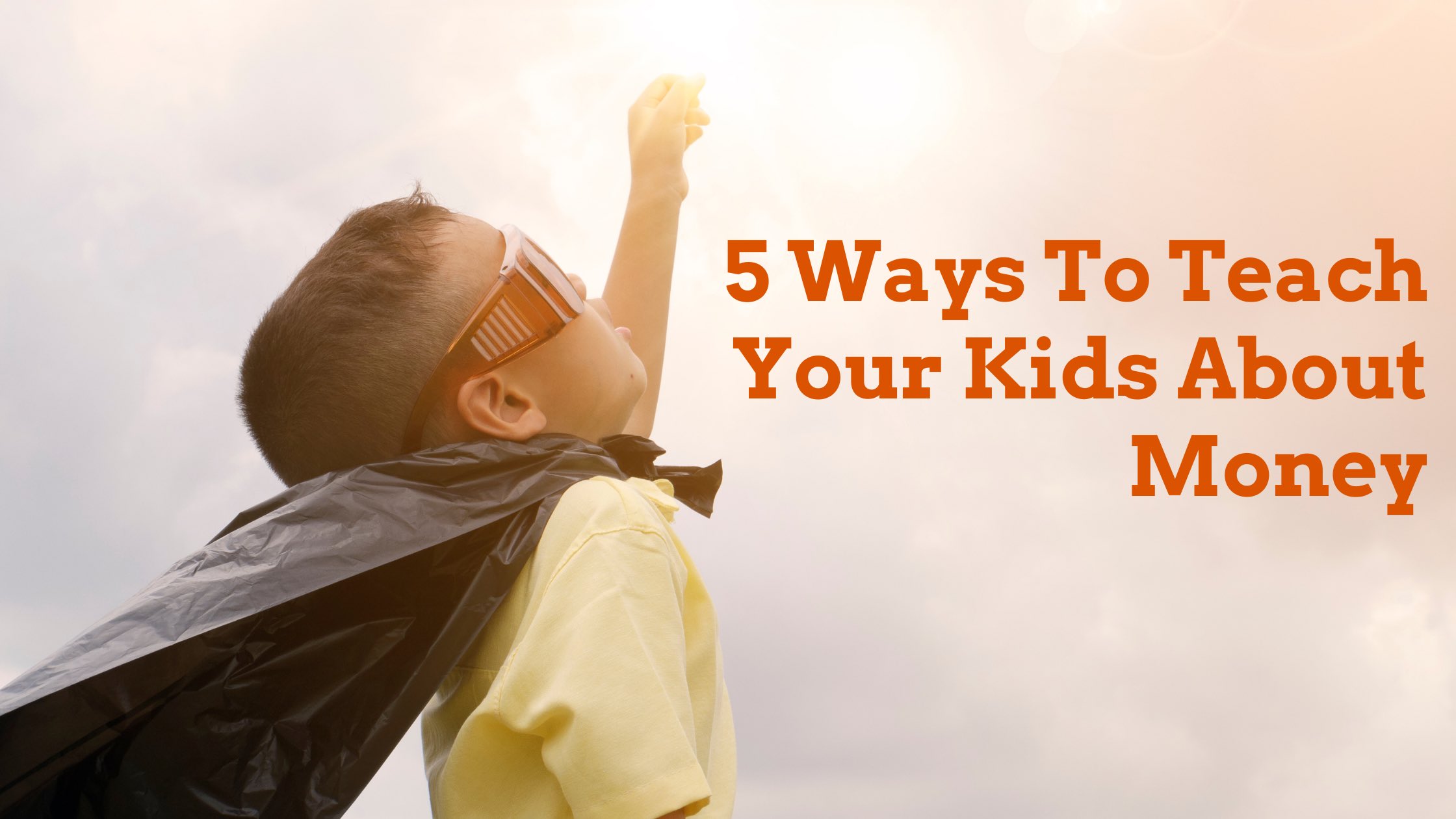 Image banner with a featured image of a kid wearing a cape with text stating 5 ways to teach your kids about money